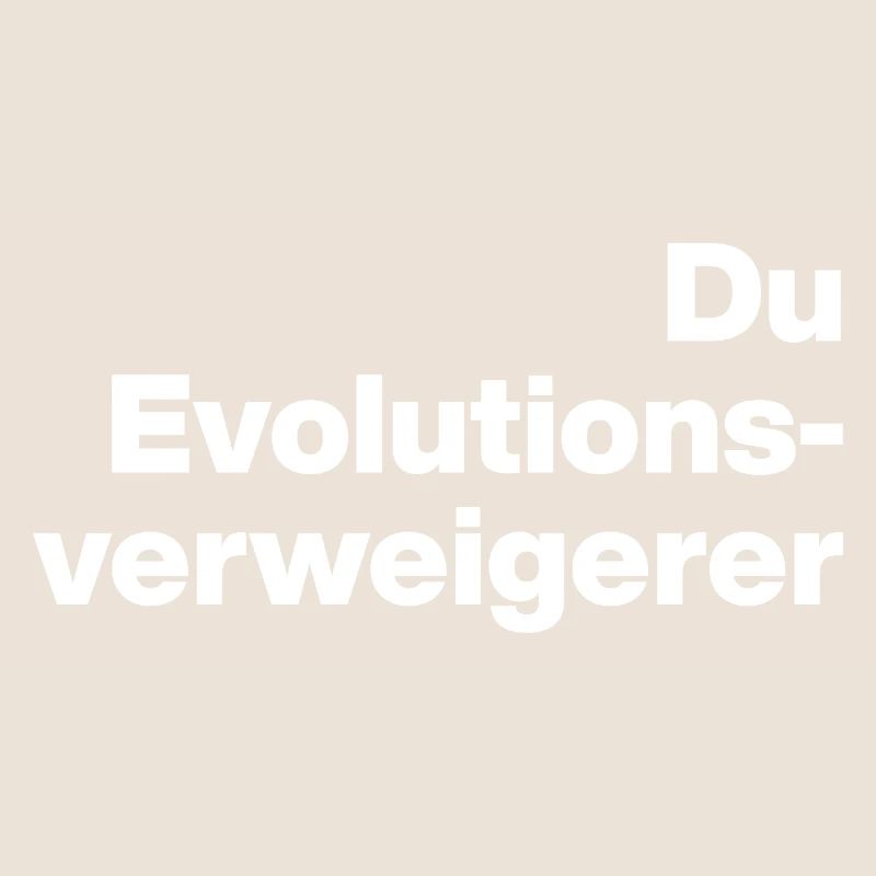 DU EVOLUTIONSVERWEIGERER. SARKASMUS, FRECH