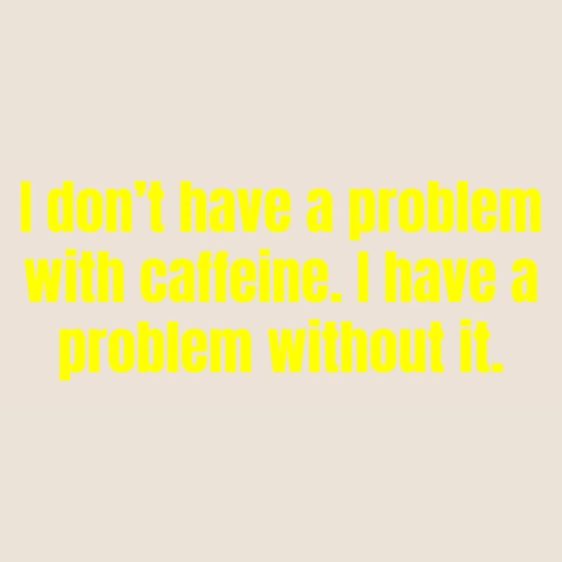 Koffeinproblem - Lustige Kaffeezitate
