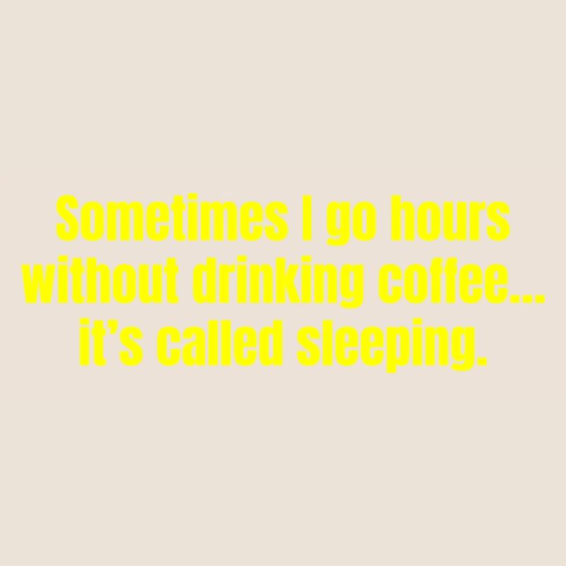 Sometimes I Go Hours Without Drinking Coffee Funny