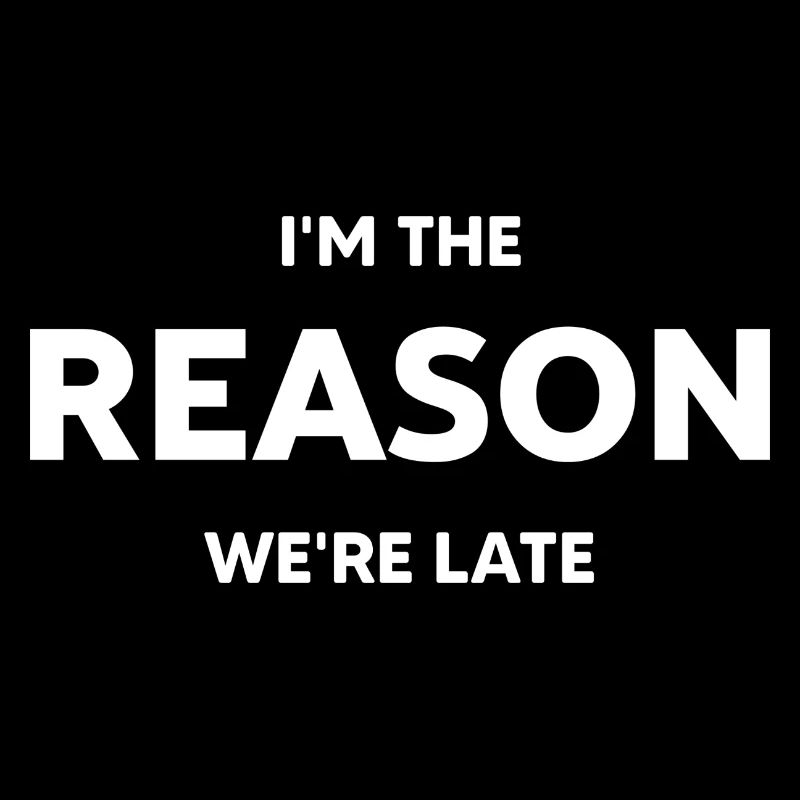 I'm the reason we're late