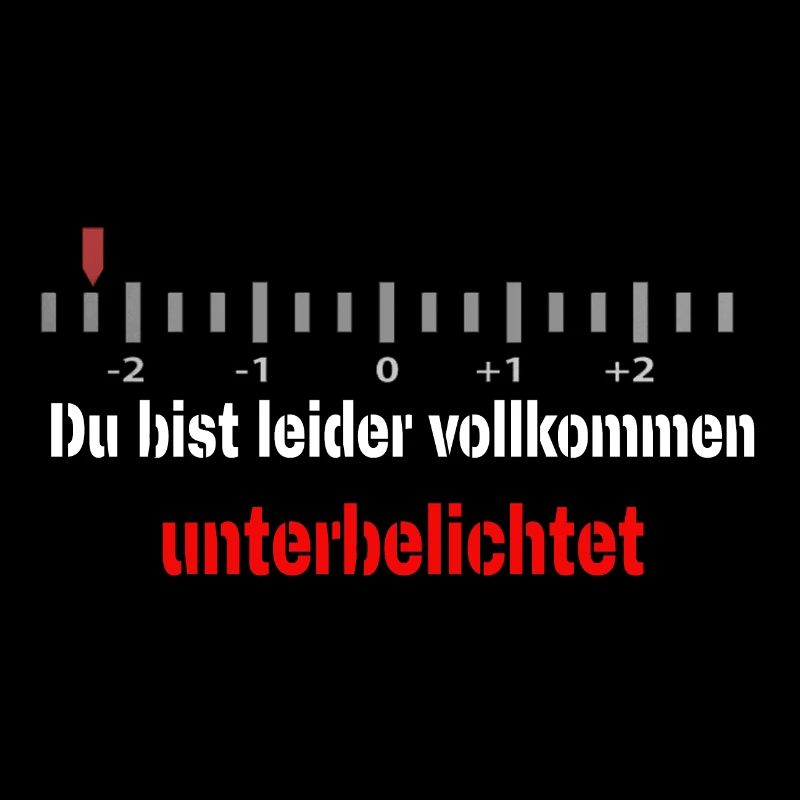 Du bist leider vollkommen unterbelichtet
