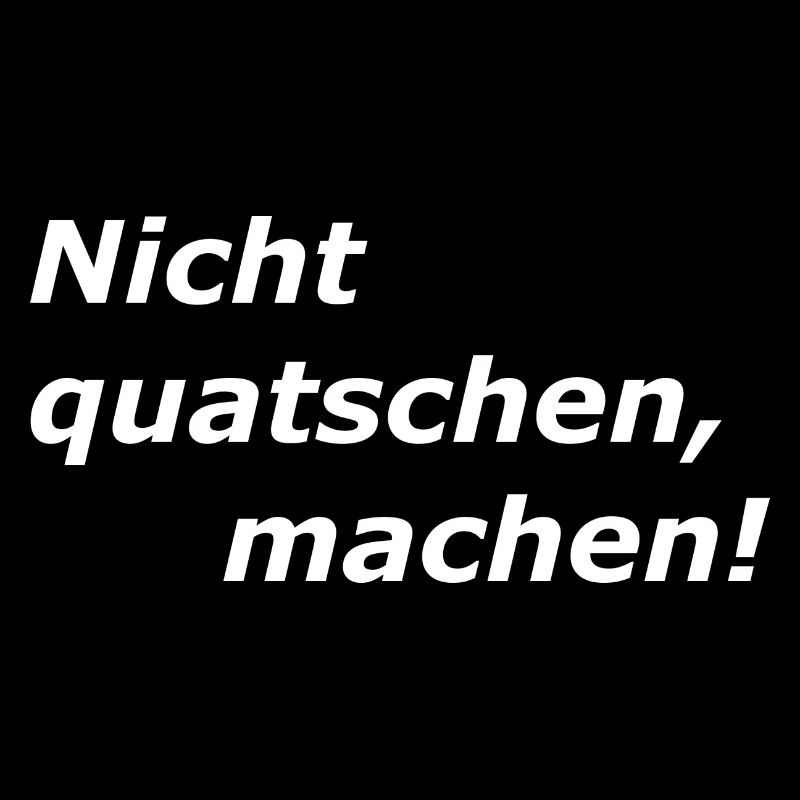 Nicht Quatschen, MACHEN, Spruch