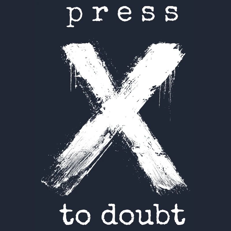 Press X to Doubt