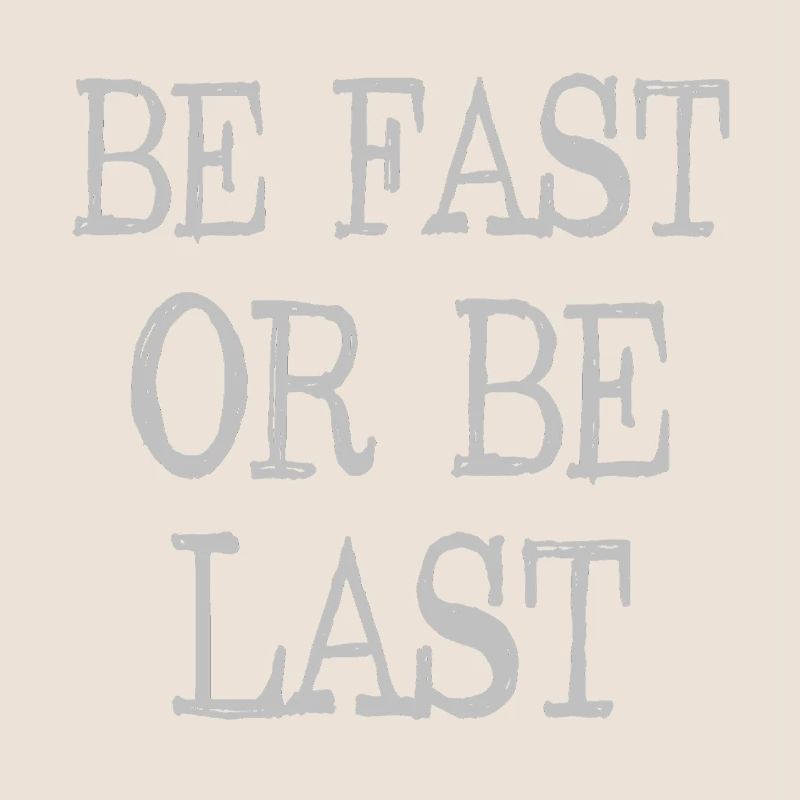 Be fast or be last - Sei schnell oder sei Letzter