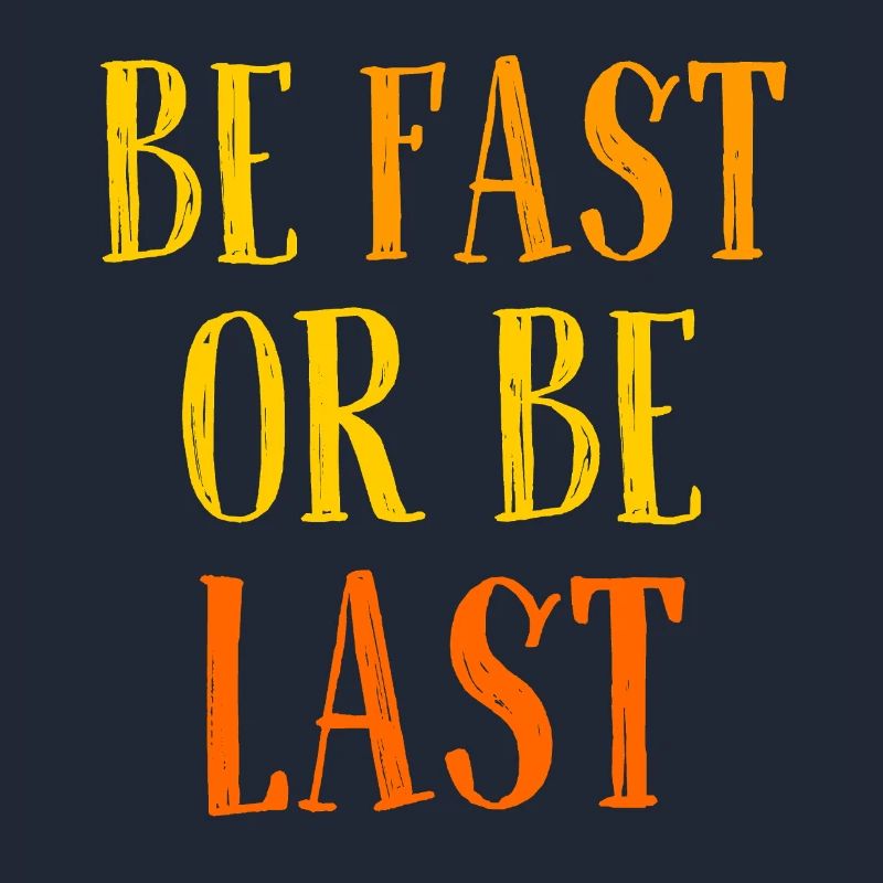 Be fast or be last - Sei schnell oder sei Letzter
