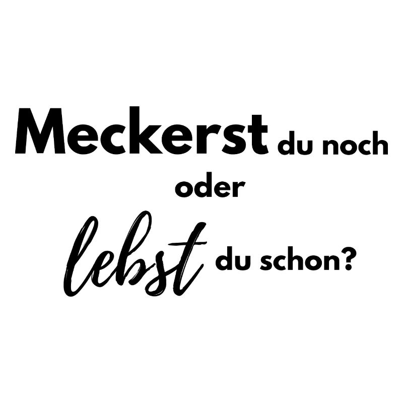Meckerst du noch oder lebst du schon?