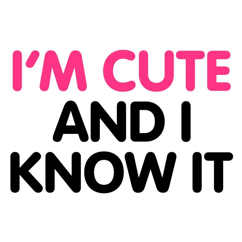 I'm cute and i know it