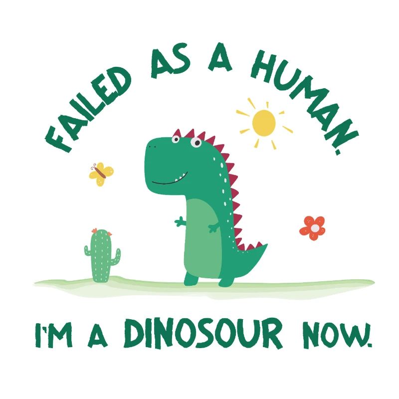 Failed as a Human – I'm a Dinosaur Now