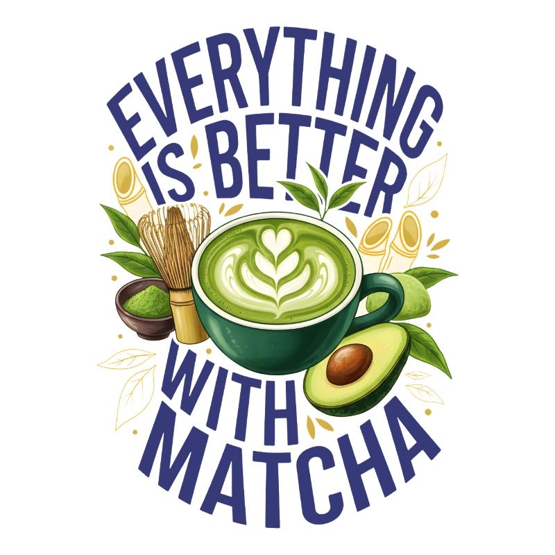 Everything Is Better With Matcha Green Tea Matcha