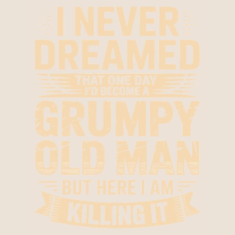 Never dreamed: Grumpy old man