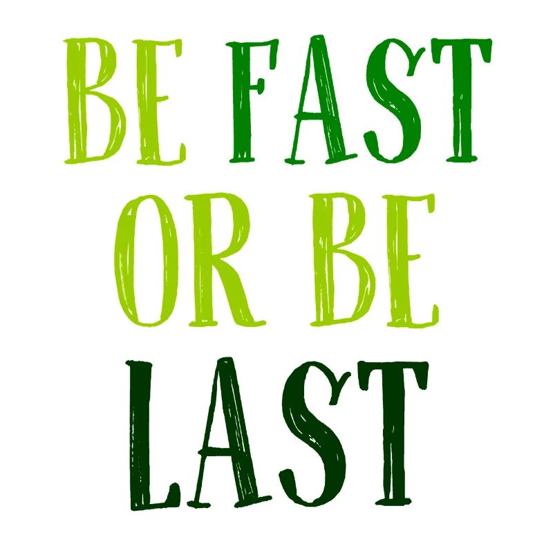 Be fast or be last - Sei schnell oder sei Letzter
