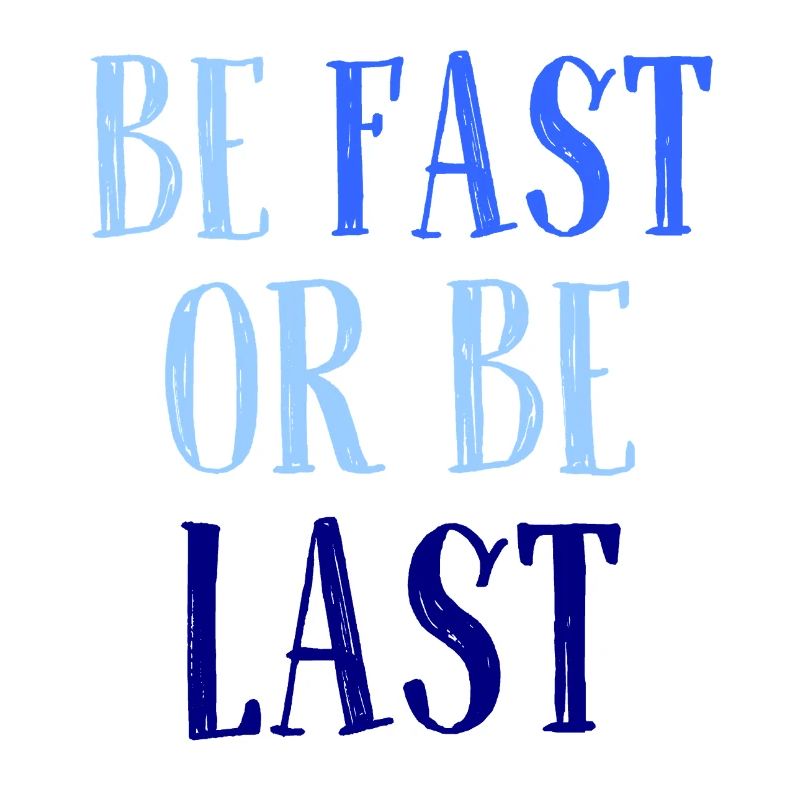 Be fast or be last - Sei schnell oder sei Letzter