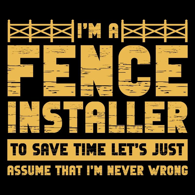 I'm A Fence Installer I'm Never Wrong