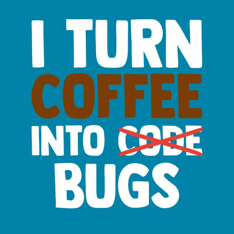 I Turn Coffee Into Bugs Coding Programming Softwar