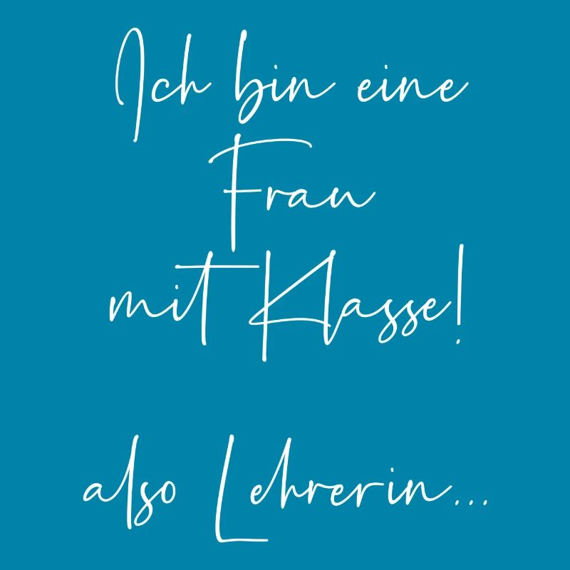 Ich bin eine Frau mit Klasse also Lehrerin