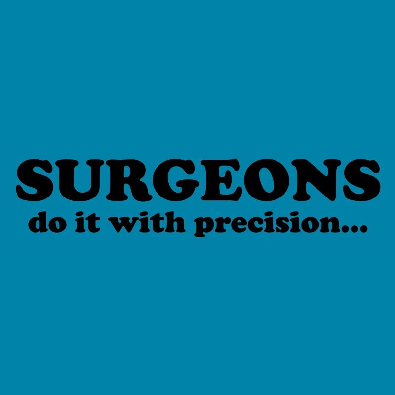Surgeons do it with precision...