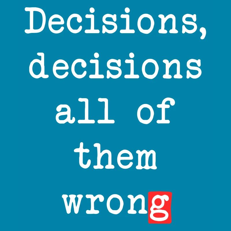 Wrong Decisions, Sarcasm & Wisdom