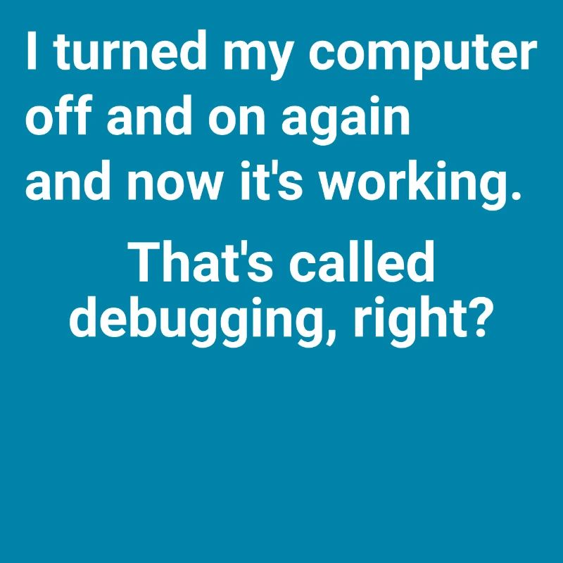 turned computer on and off - debugging right?