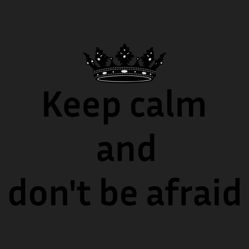Keep calm and don't be afraid