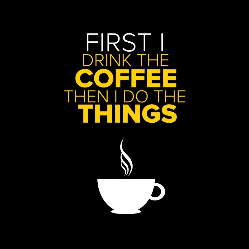 First I Drink The Coffee Then i do the Things