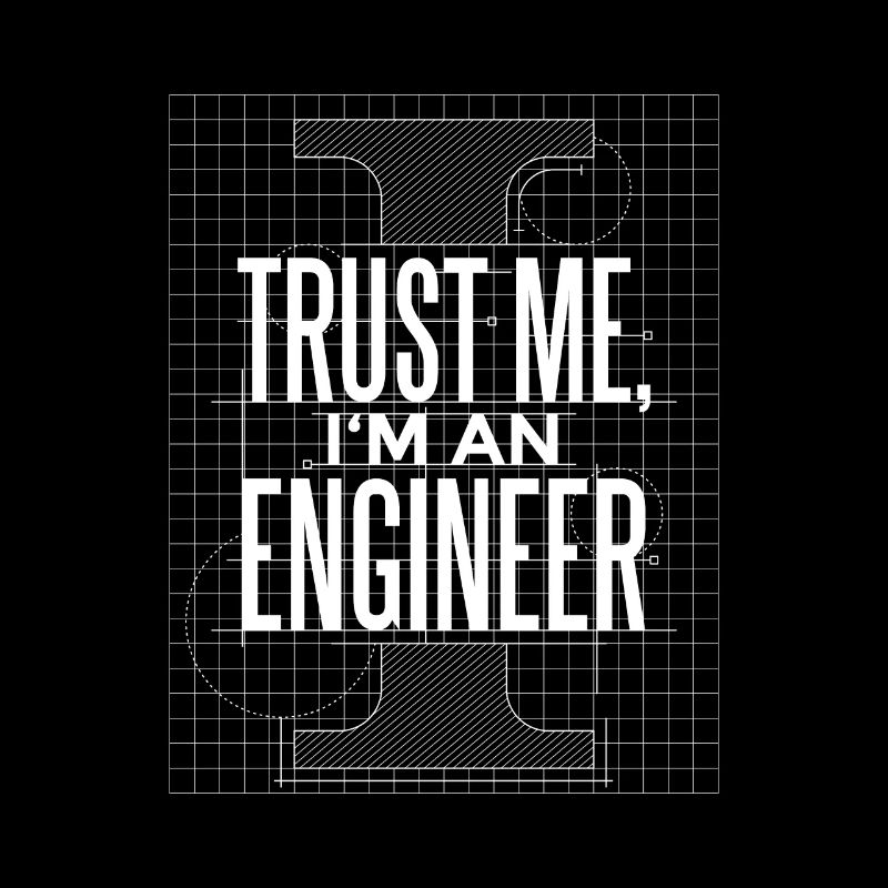 Trust me I am an engineer