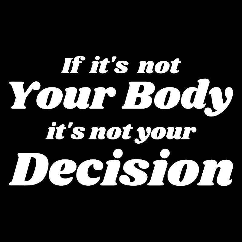 if it's not your body, it's not your decision