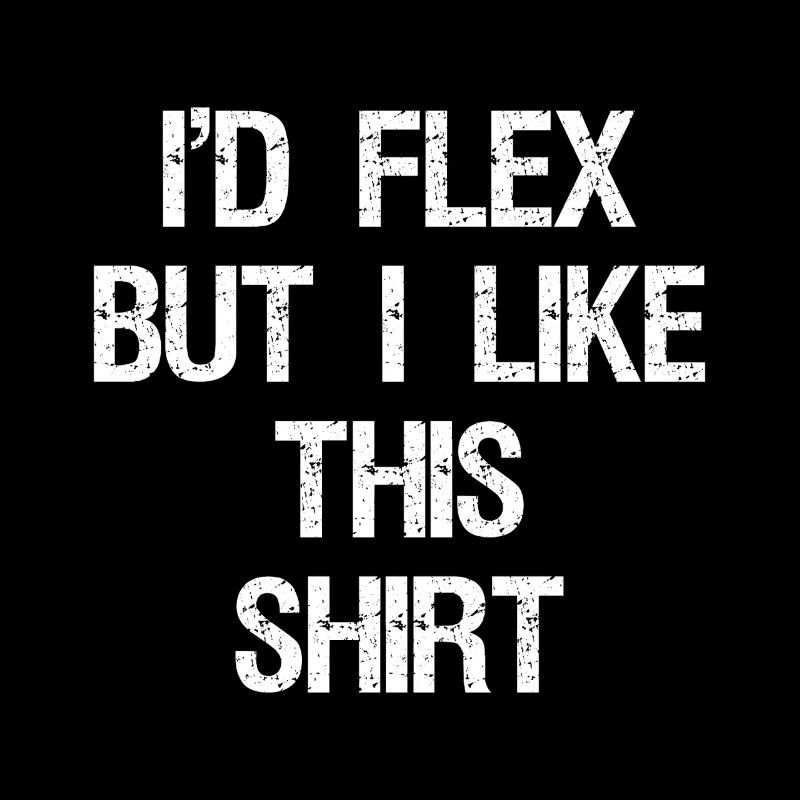 I'd flex but I like this shirt