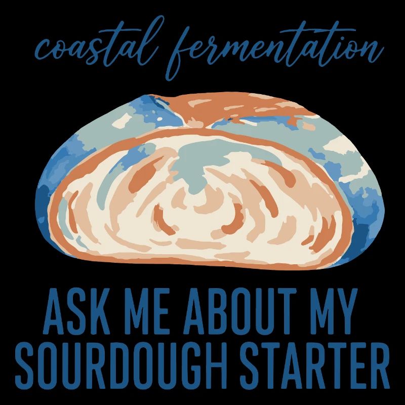 Sourdough Ask Me About My Sourdough Starter Bread