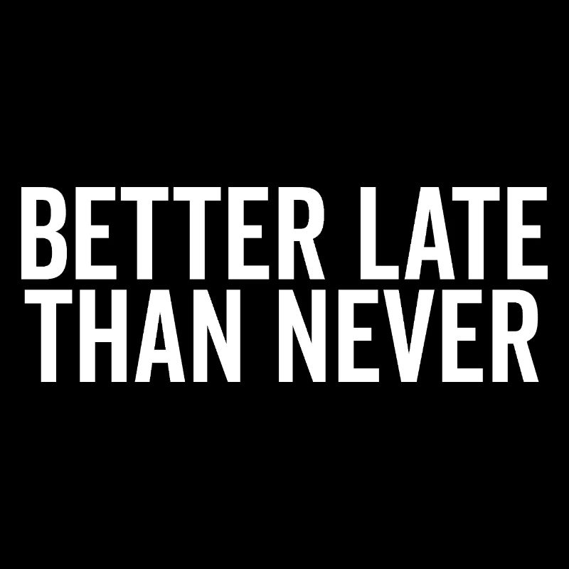 Lieber später als nie