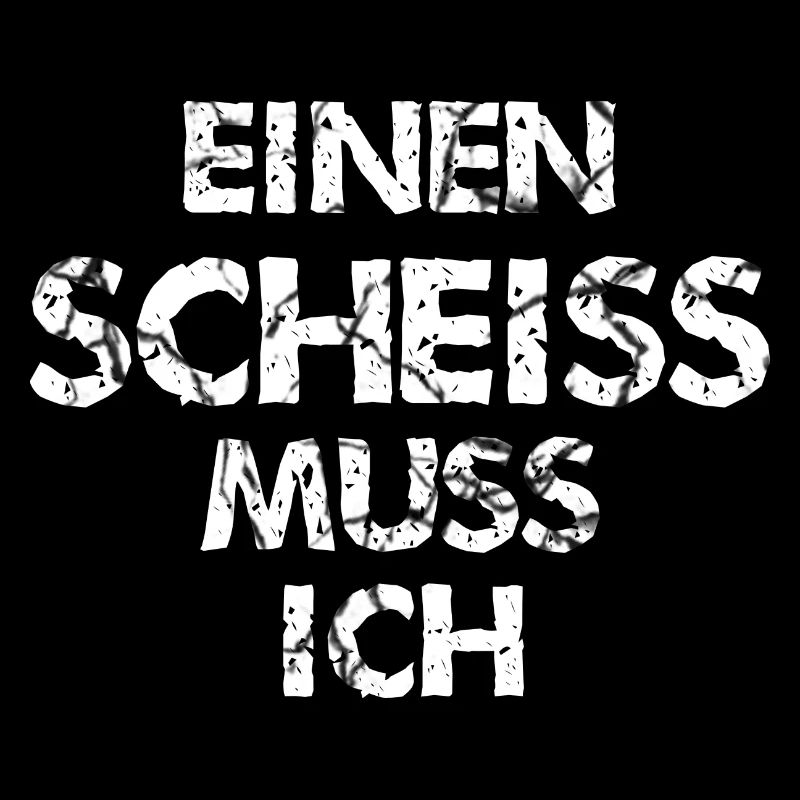 einen Scheiss muss ich