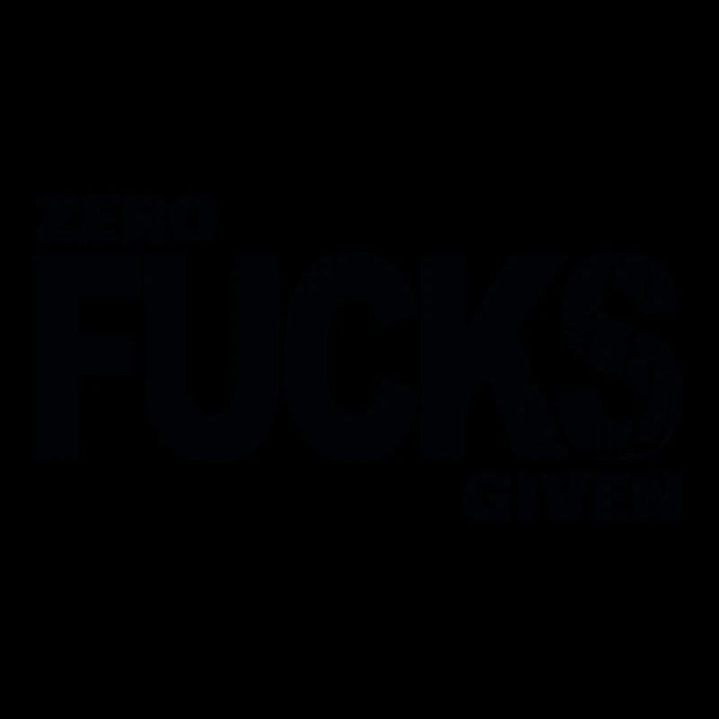Zero fucks given