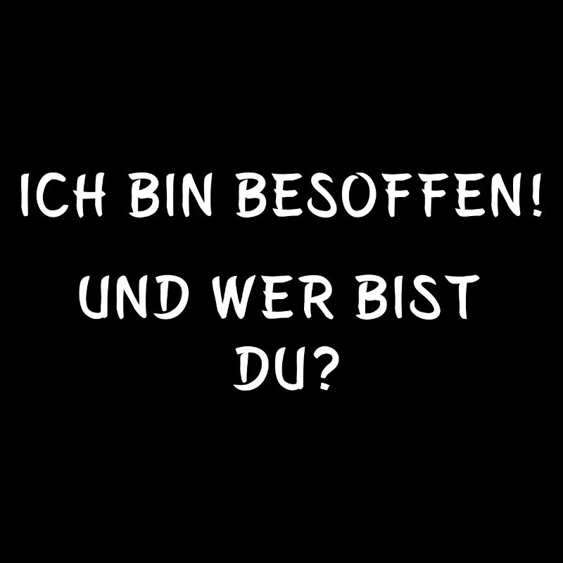 Ich bin besoffen und wer bist du Statement Spruch