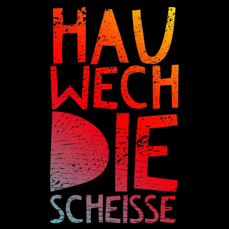 Hau wech die Scheisse!