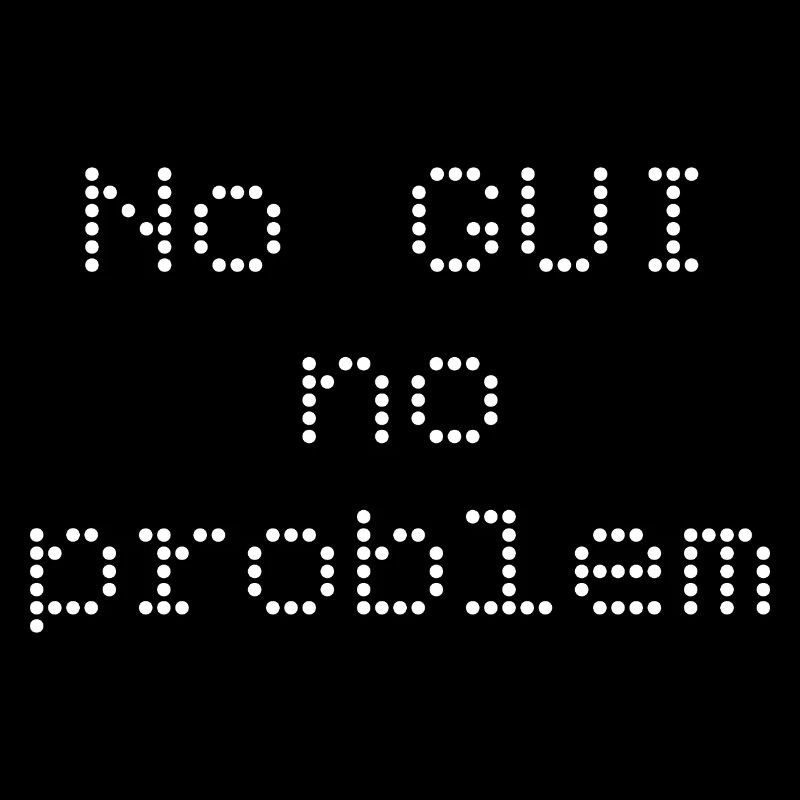 No GUI no problem
