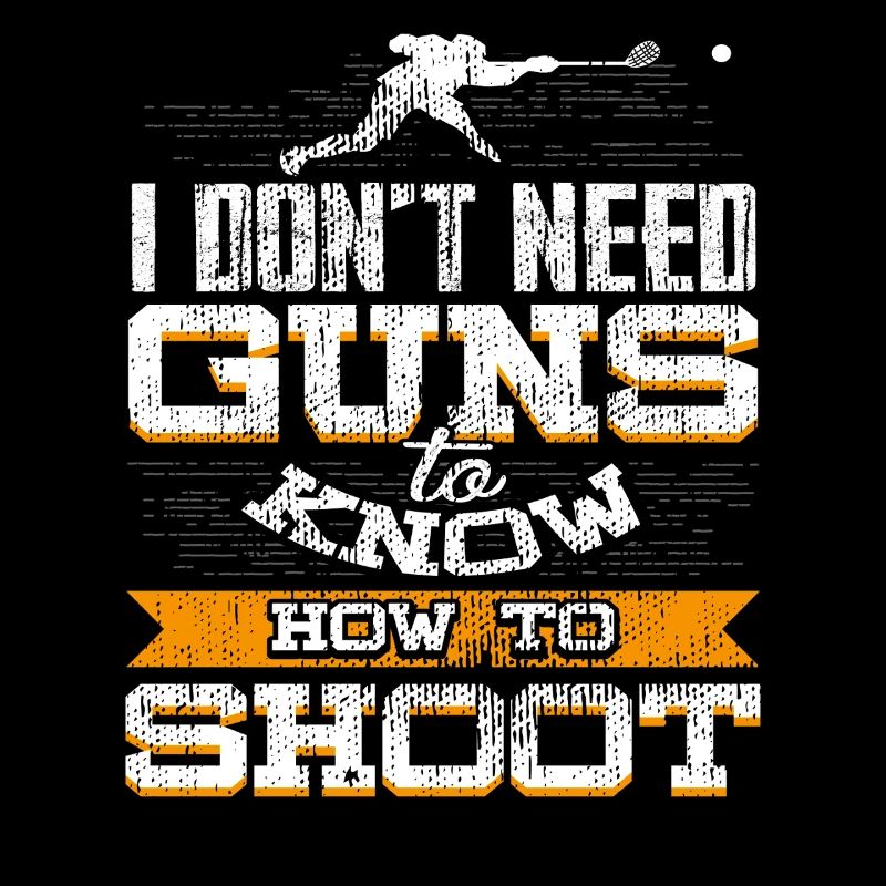 Lacrosse Humor I Know How to Shoot Without Guns