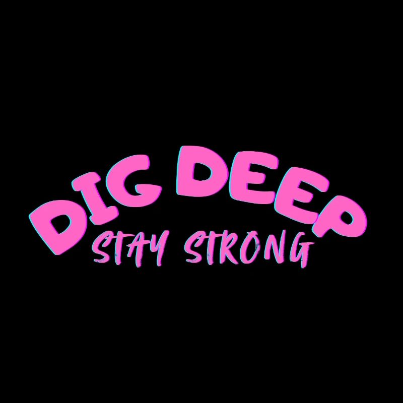 Dig-Deep Stay Strong