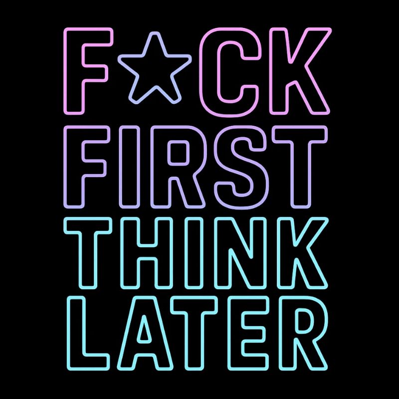 F★CK FIRST THINK LATER – Poster/T-Shirt