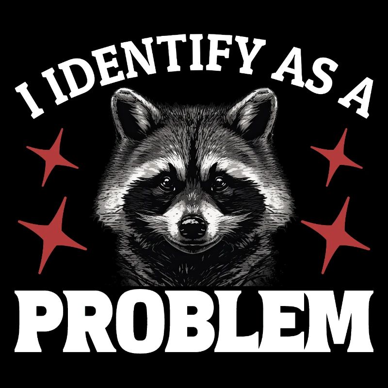 I Identify As A Problem - Sarcastic Funny Racoon