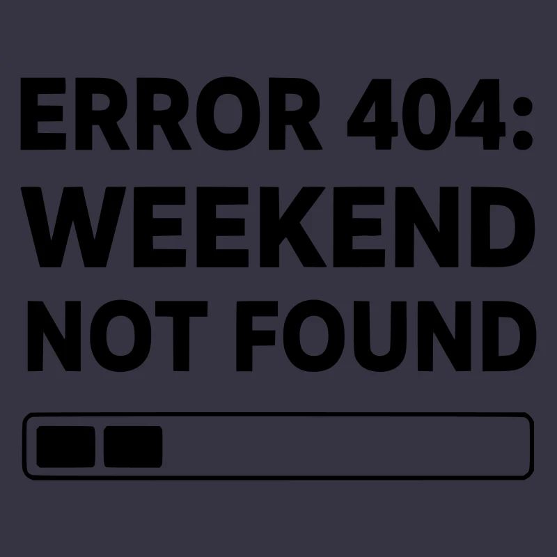 ERROR 404: WEEKEND NOT FOUND | Funny Office & Work