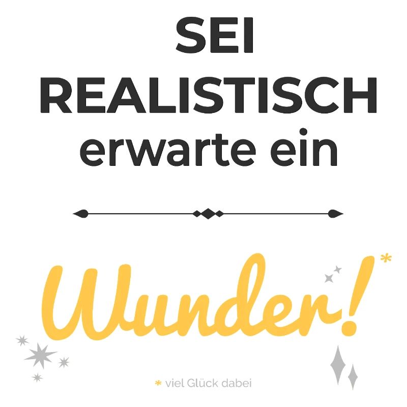 Be realistic – expect a miracle!