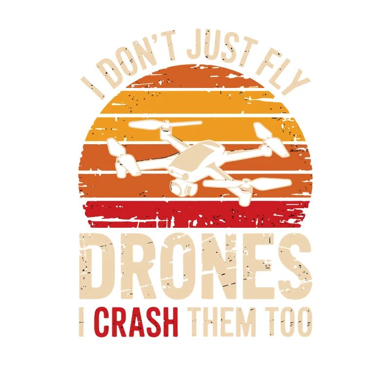 I Don't Just Fly Drones I Crash Them Too Funnier