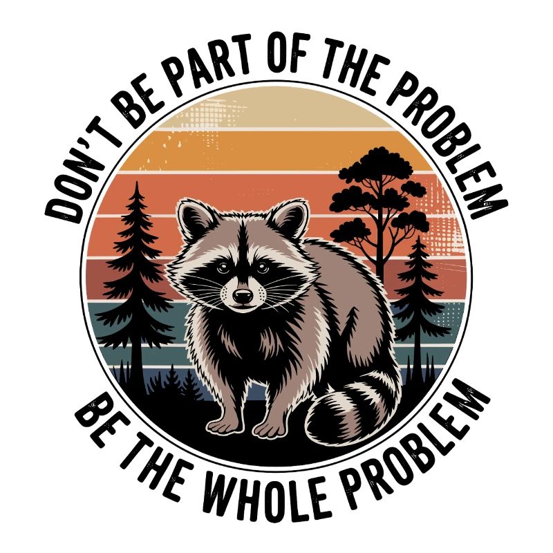 Don't Be Part Of The Problem Be The Whole Problem 