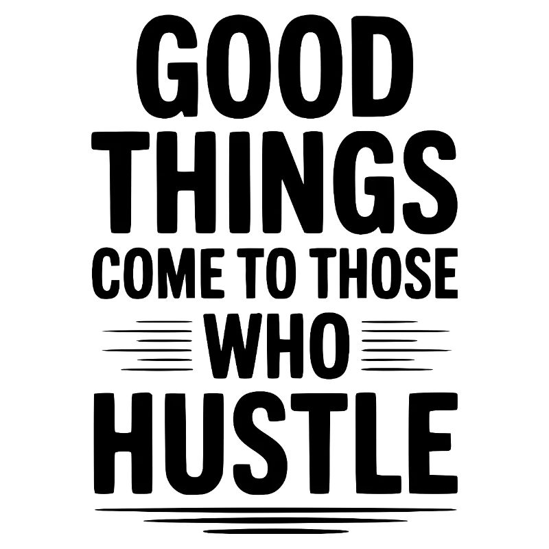 Good Things Come To Those Who Hustle