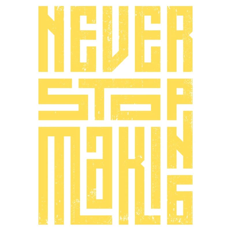 Never Stop Making
