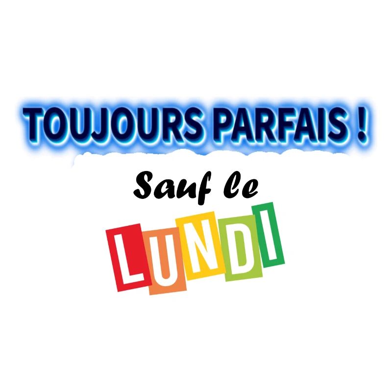 Toujours parfait sauf le lundi !
