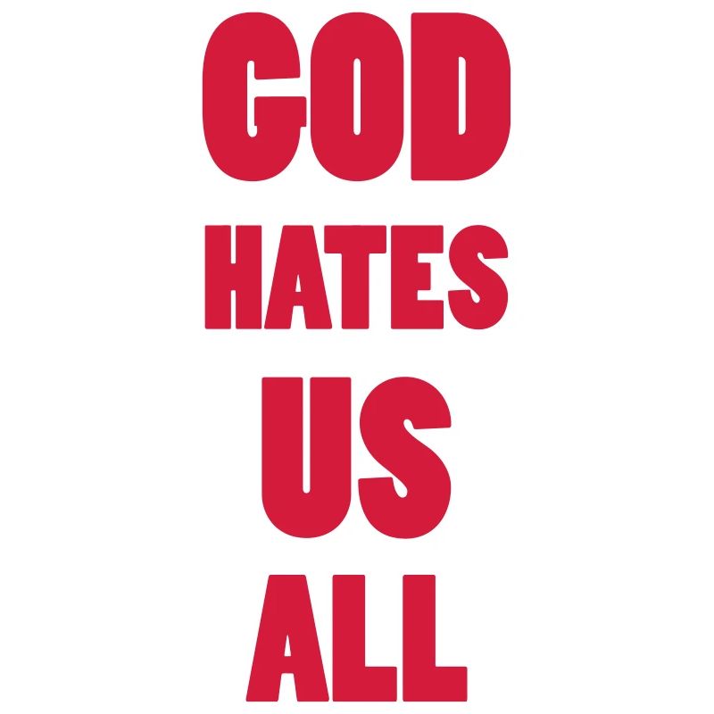 God hate us all !