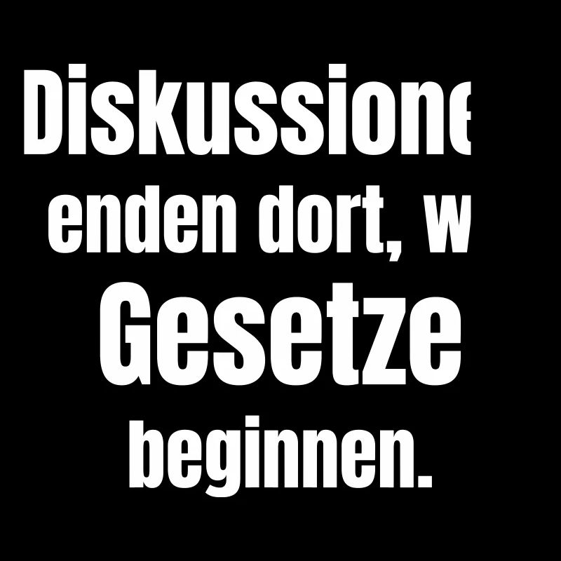 Diskussionen enden dort, wo Gesetze beginnen.