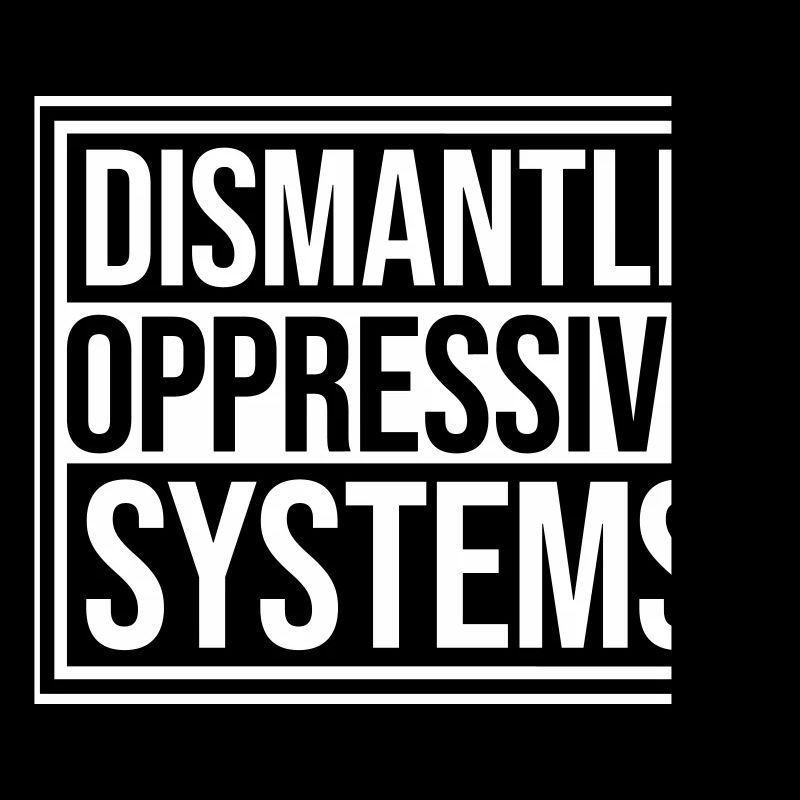 Dismantle Oppressive Systems Activism Statement