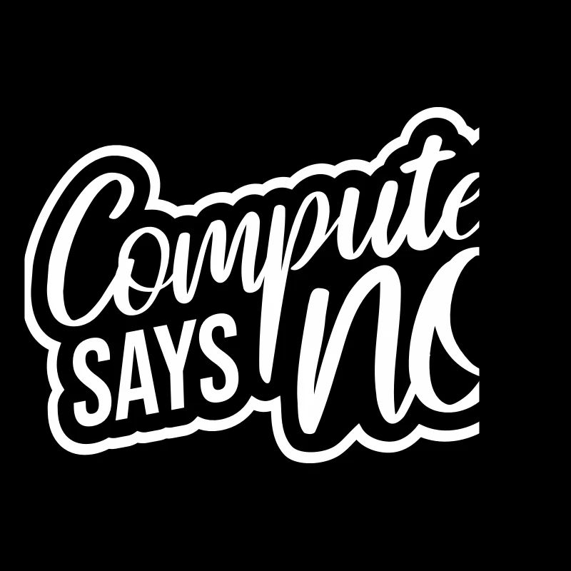 Computer Says No Funny Programmer Nerd Technique