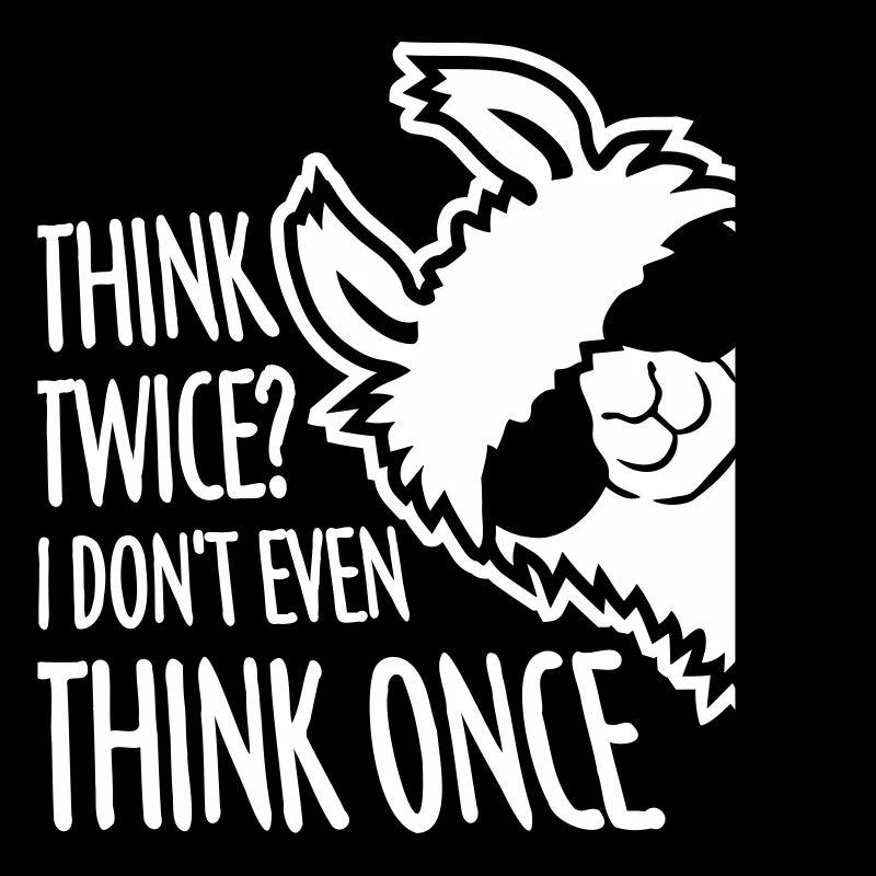Think Twice? I Don't Even Think Once Lustig Spruch